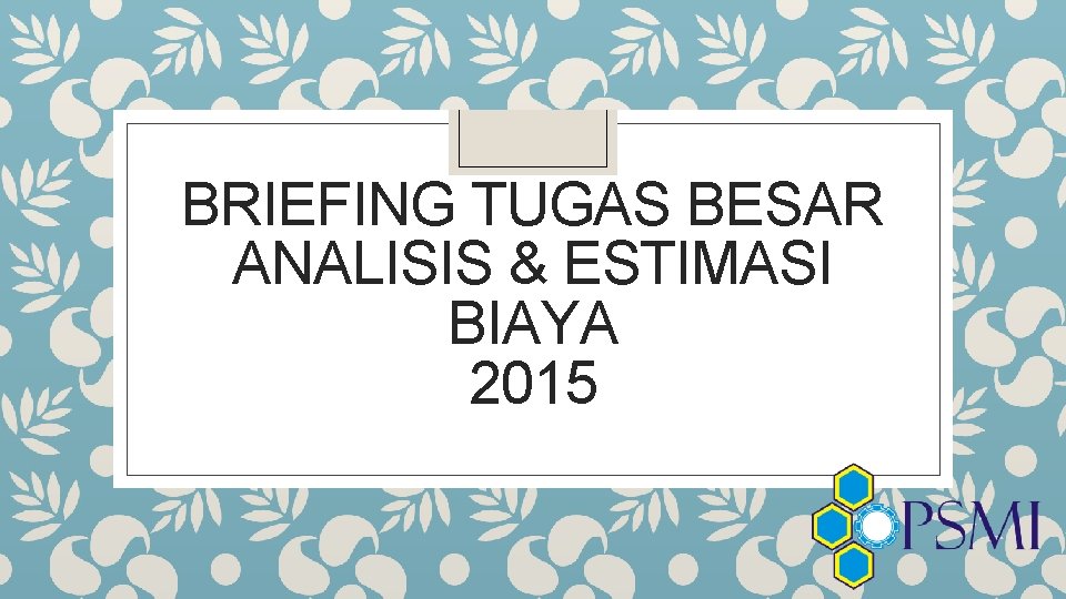 BRIEFING TUGAS BESAR ANALISIS & ESTIMASI BIAYA 2015 