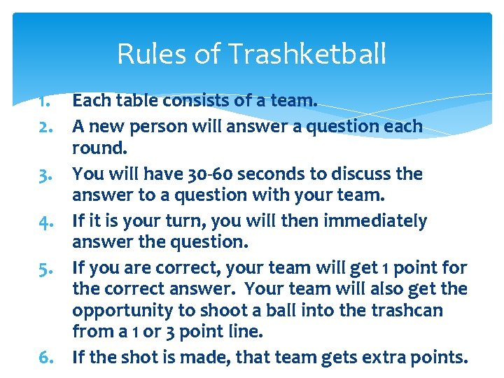 Rules of Trashketball 1. Each table consists of a team. 2. A new person