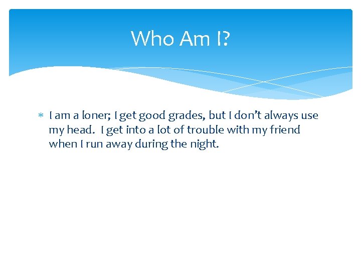 Who Am I? I am a loner; I get good grades, but I don’t