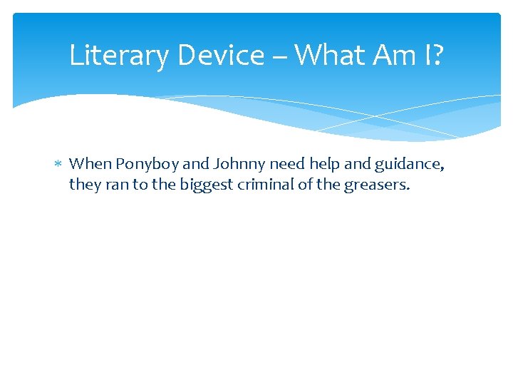 Literary Device – What Am I? When Ponyboy and Johnny need help and guidance,