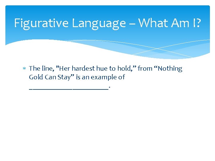 Figurative Language – What Am I? The line, "Her hardest hue to hold, ”