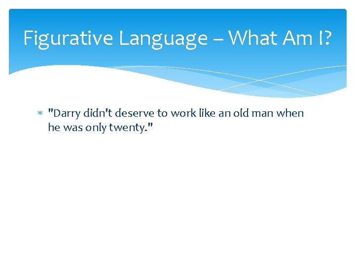 Figurative Language – What Am I? "Darry didn't deserve to work like an old