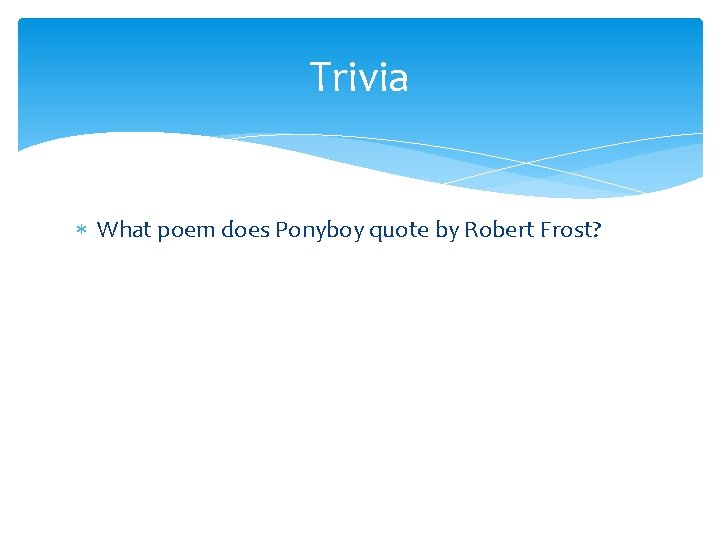 Trivia What poem does Ponyboy quote by Robert Frost? 