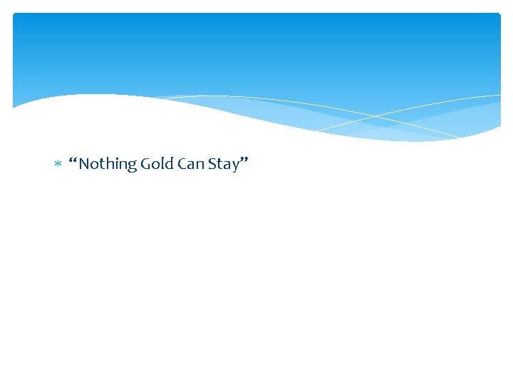  “Nothing Gold Can Stay” 