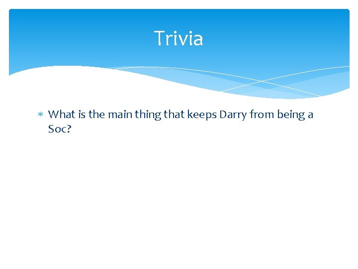 Trivia What is the main thing that keeps Darry from being a Soc? 