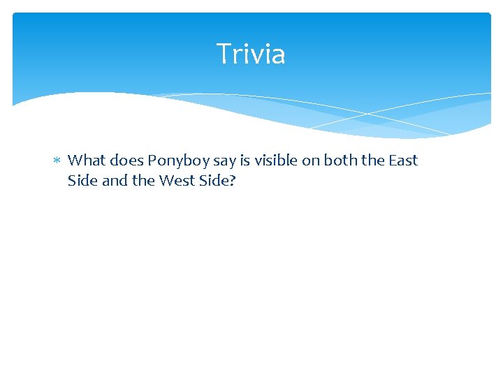 Trivia What does Ponyboy say is visible on both the East Side and the