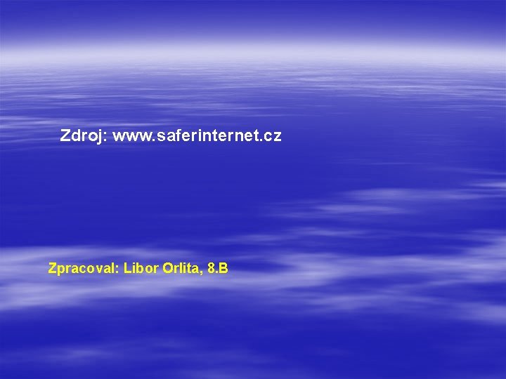Zdroj: www. saferinternet. cz Zpracoval: Libor Orlita, 8. B 