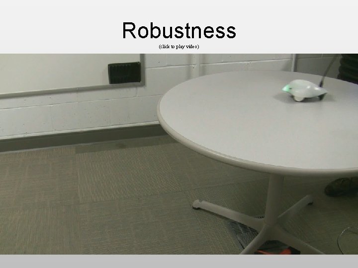 Robustness (click to play video) Robustness (click to play video)