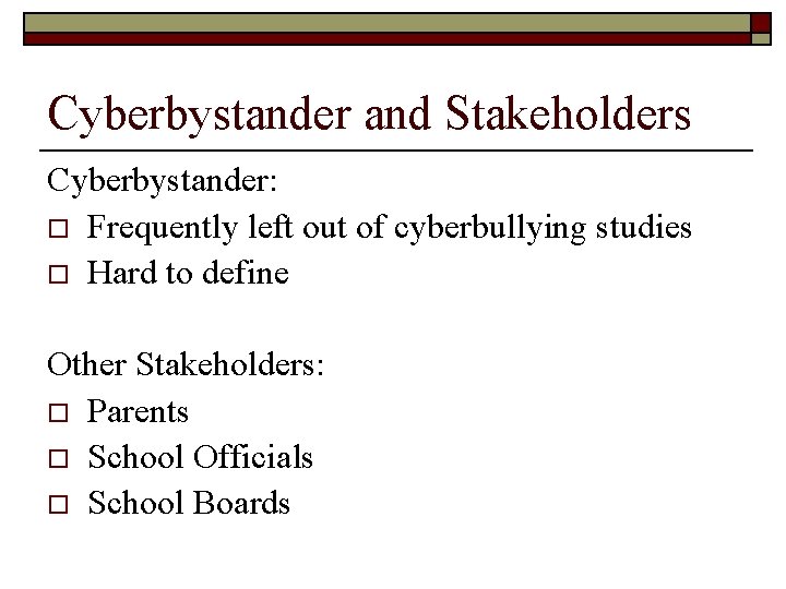 Cyberbystander and Stakeholders Cyberbystander: o Frequently left out of cyberbullying studies o Hard to
