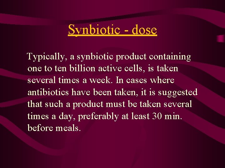 Synbiotic - dose Typically, a synbiotic product containing one to ten billion active cells,