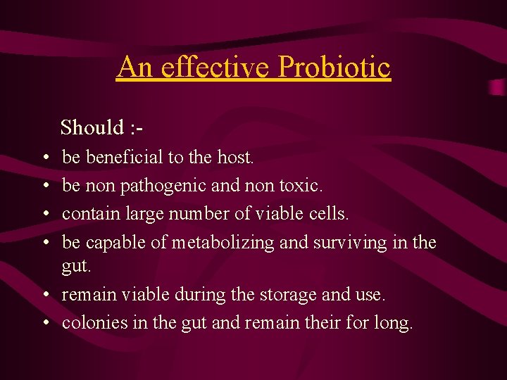 An effective Probiotic Should : • • be beneficial to the host. be non