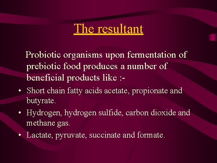 The resultant Probiotic organisms upon fermentation of prebiotic food produces a number of beneficial