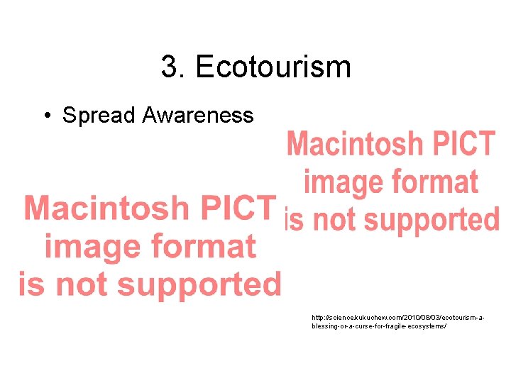 3. Ecotourism • Spread Awareness http: //science. kukuchew. com/2010/08/03/ecotourism-ablessing-or-a-curse-for-fragile-ecosystems/ 