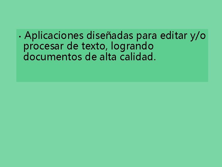  • Aplicaciones diseñadas para editar y/o procesar de texto, logrando documentos de alta