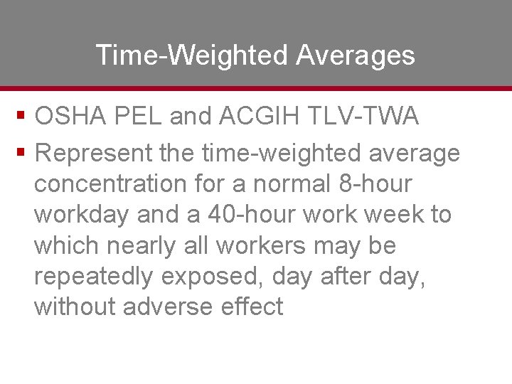 Time-Weighted Averages § OSHA PEL and ACGIH TLV-TWA § Represent the time-weighted average concentration