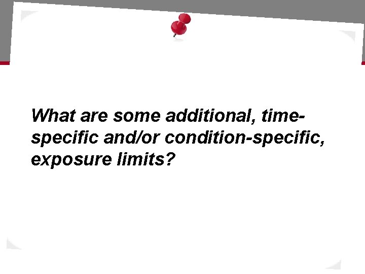 What are some additional, timespecific and/or condition-specific, exposure limits? 