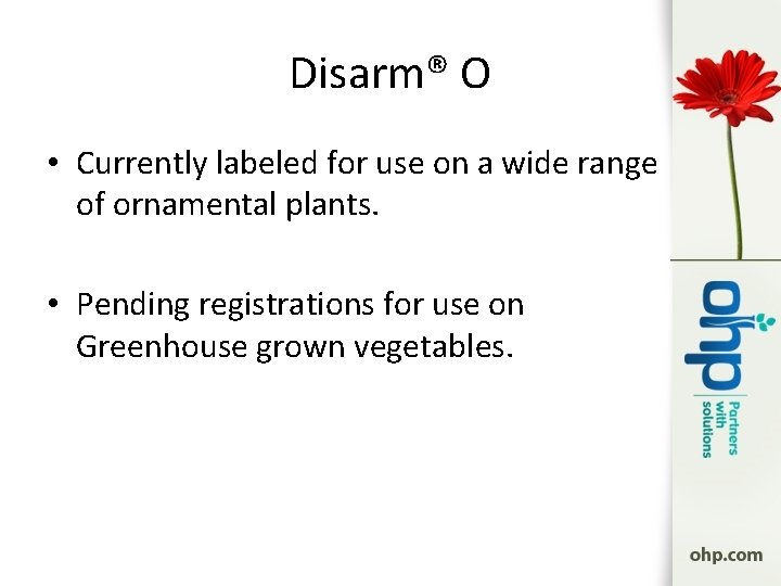 Disarm® O • Currently labeled for use on a wide range of ornamental plants.