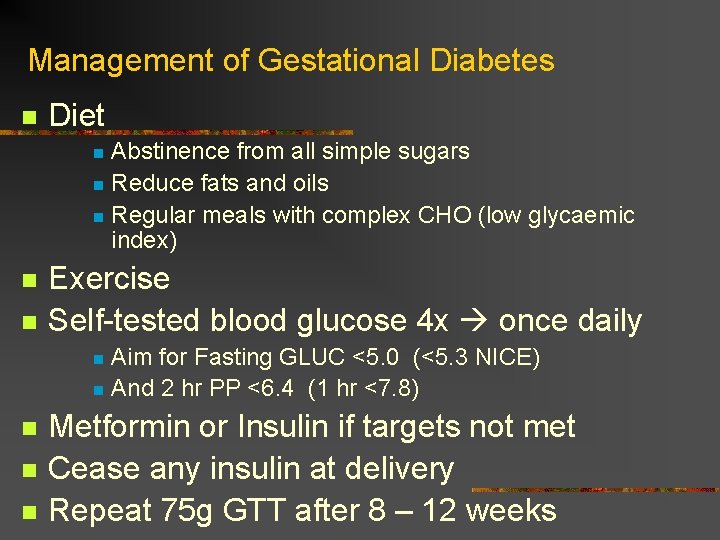 Management of Gestational Diabetes n Diet Abstinence from all simple sugars n Reduce fats