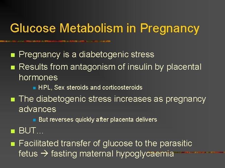 Glucose Metabolism in Pregnancy n n Pregnancy is a diabetogenic stress Results from antagonism