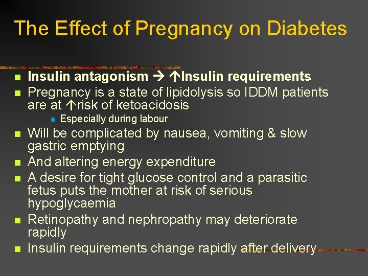 The Effect of Pregnancy on Diabetes n n Insulin antagonism Insulin requirements Pregnancy is