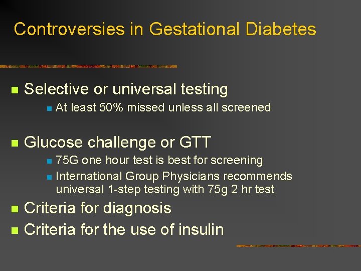 Controversies in Gestational Diabetes n Selective or universal testing n n At least 50%