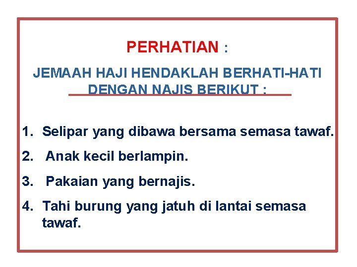 PERHATIAN : JEMAAH HAJI HENDAKLAH BERHATI-HATI DENGAN NAJIS BERIKUT : 1. Selipar yang dibawa