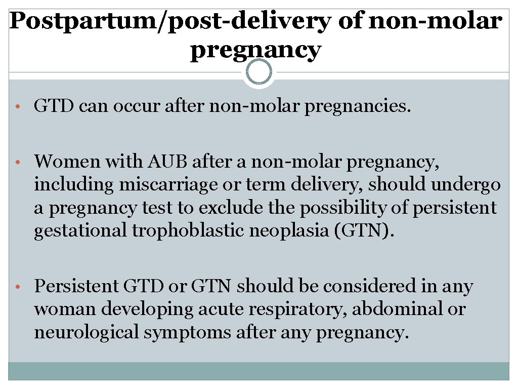 Postpartum/post-delivery of non-molar pregnancy • GTD can occur after non-molar pregnancies. • Women with