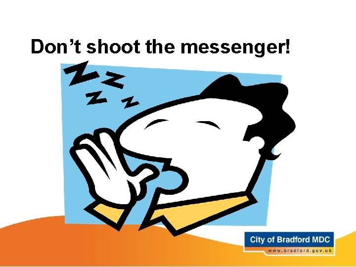 Don’t shoot the messenger! 