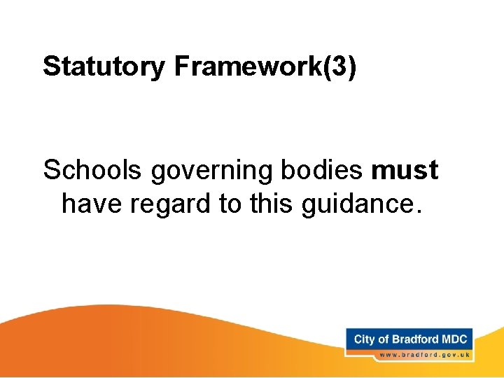 Statutory Framework(3) Schools governing bodies must have regard to this guidance. 
