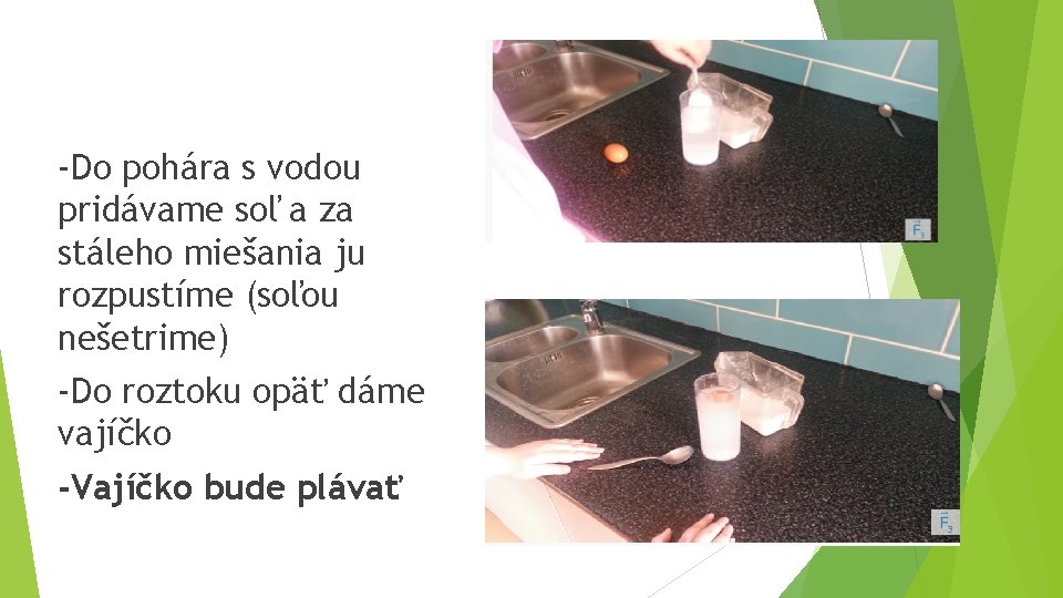 -Do pohára s vodou pridávame soľ a za stáleho miešania ju rozpustíme (soľou nešetrime)