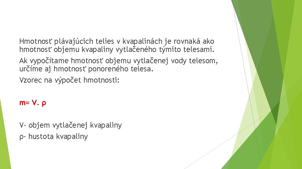 Hmotnosť plávajúcich telies v kvapalinách je rovnaká ako hmotnosť objemu kvapaliny vytlačeného týmito telesami.