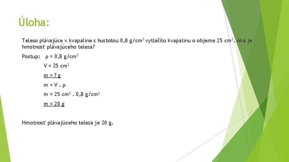 Úloha: Teleso plávajúce v kvapaline s hustotou 0, 8 g/cm 3 vytlačilo kvapalinu o