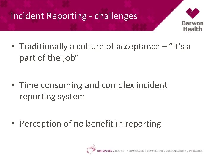 Incident Reporting - challenges • Traditionally a culture of acceptance – “it’s a part