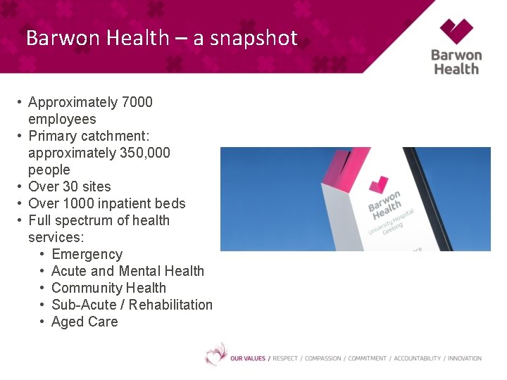 Barwon Health – a snapshot • Approximately 7000 employees • Primary catchment: approximately 350,