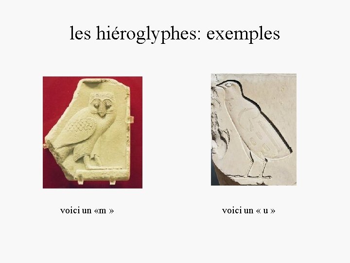 les hiéroglyphes: exemples voici un «m » voici un « u » 