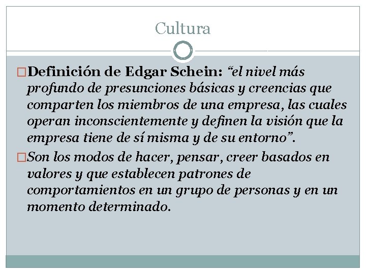 Cultura �Definición de Edgar Schein: “el nivel más profundo de presunciones básicas y creencias