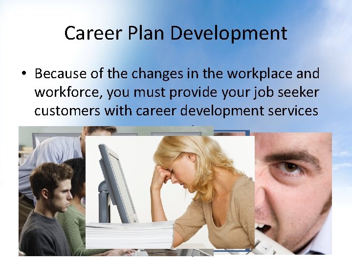 Career Plan Development • Because of the changes in the workplace and workforce, you