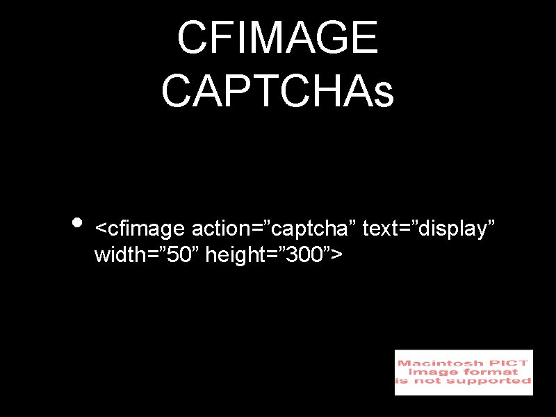 CFIMAGE CAPTCHAs • <cfimage action=”captcha” text=”display” width=” 50” height=” 300”> 