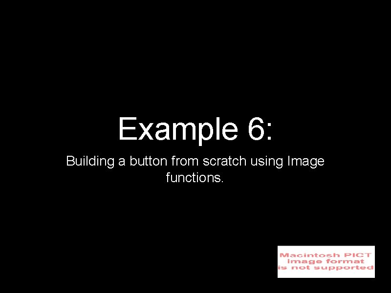 Example 6: Building a button from scratch using Image functions. 