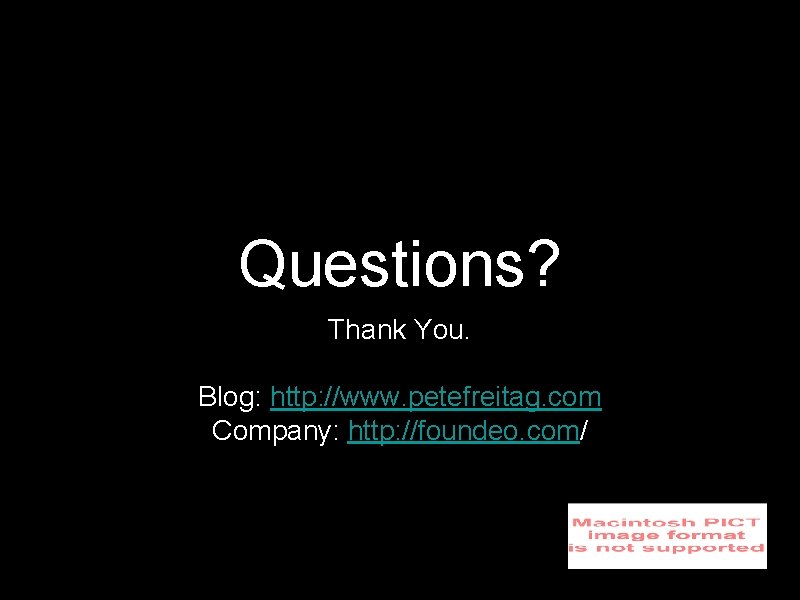 Questions? Thank You. Blog: http: //www. petefreitag. com Company: http: //foundeo. com/ 