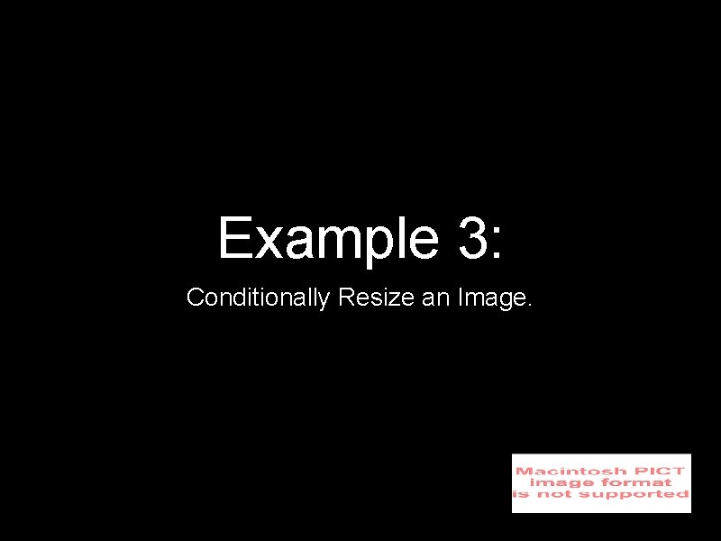 Example 3: Conditionally Resize an Image. 