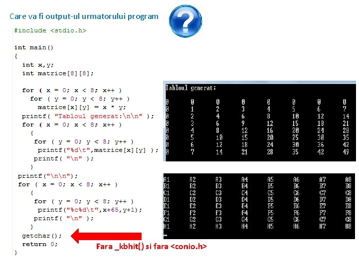 Care va fi output-ul urmatorului program Fara _kbhit() si fara <conio. h> 