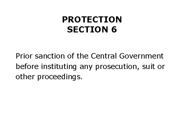PROTECTION SECTION 6 Prior sanction of the Central Government before instituting any prosecution, suit