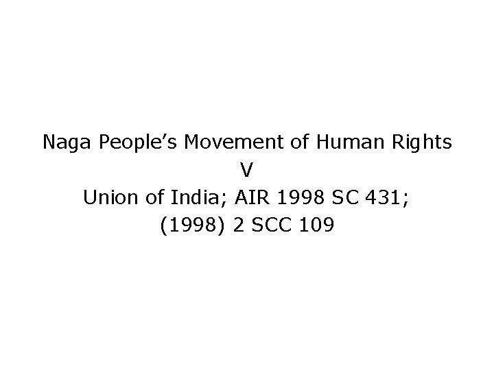 Naga People’s Movement of Human Rights V Union of India; AIR 1998 SC 431;