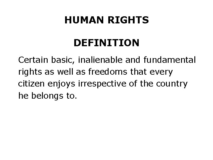 HUMAN RIGHTS DEFINITION Certain basic, inalienable and fundamental rights as well as freedoms that