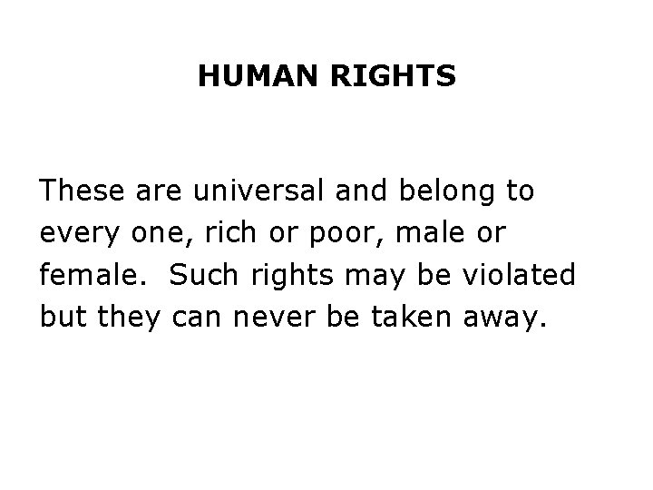 HUMAN RIGHTS These are universal and belong to every one, rich or poor, male