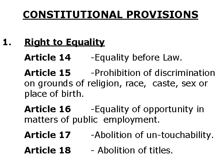 CONSTITUTIONAL PROVISIONS 1. Right to Equality Article 14 -Equality before Law. Article 15 -Prohibition