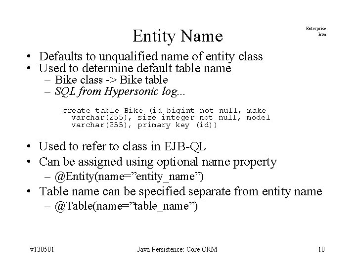 Entity Name Enterprise Java • Defaults to unqualified name of entity class • Used