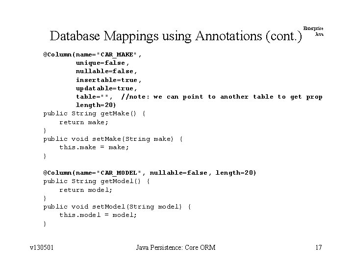 Database Mappings using Annotations (cont. ) Enterprise Java @Column(name="CAR_MAKE", unique=false, nullable=false, insertable=true, updatable=true, table="",