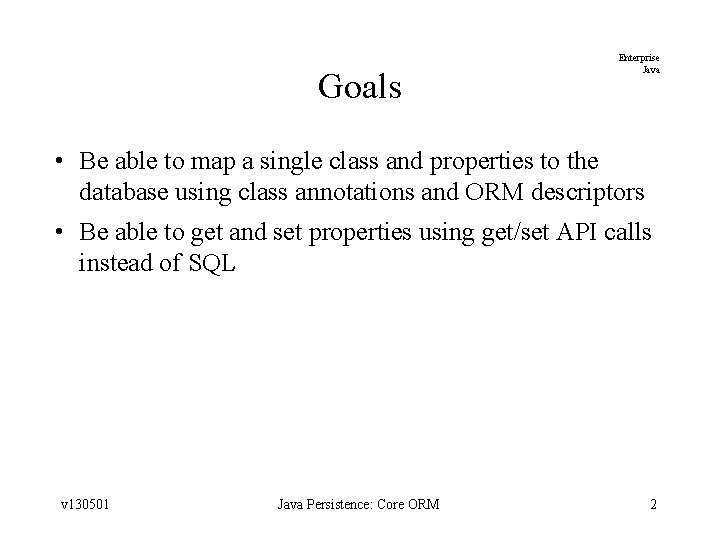 Goals Enterprise Java • Be able to map a single class and properties to